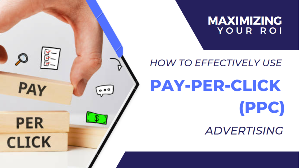 Maximizing Your ROI: How to Effectively Use Pay-Per-Click (PPC) Advertising